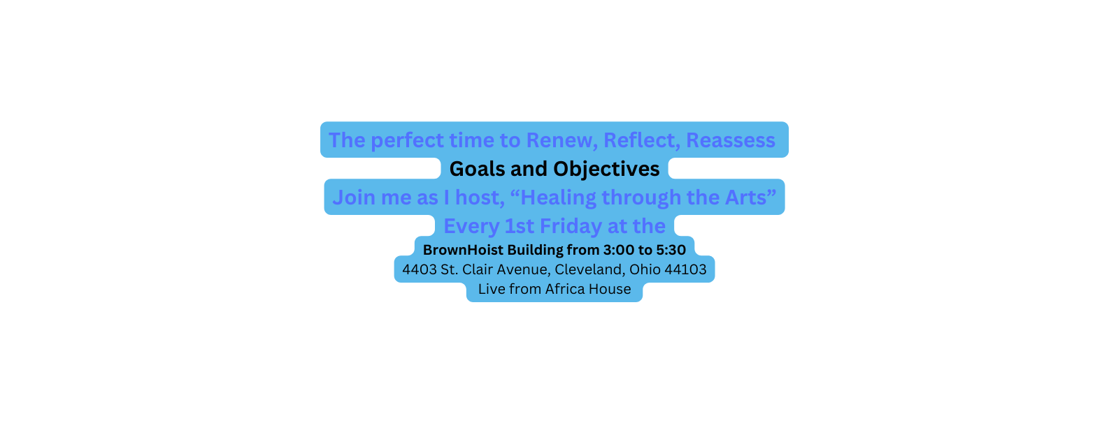 The perfect time to Renew Reflect Reassess Goals and Objectives Join me as I host Healing through the Arts Every 1st Friday at the BrownHoist Building from 3 00 to 5 30 4403 St Clair Avenue Cleveland Ohio 44103 Live from Africa House